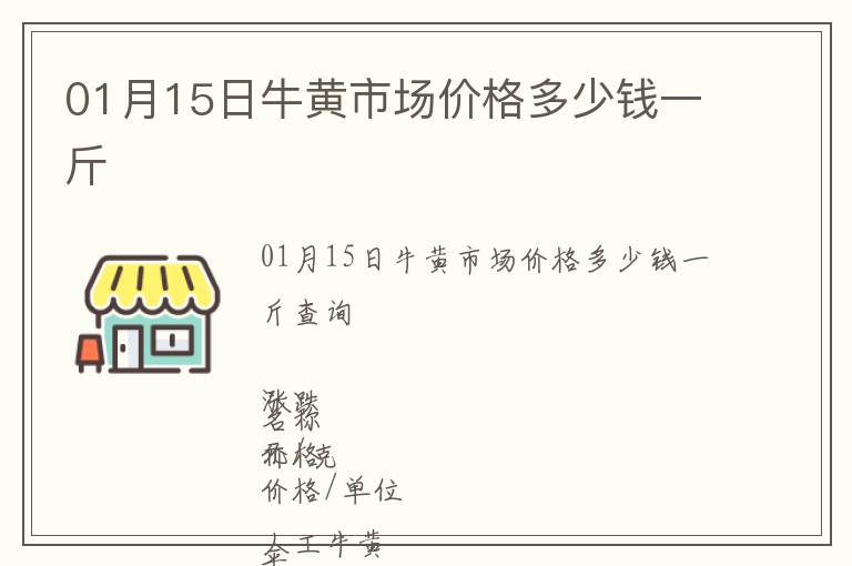 01月15日牛黄市场价格多少钱一斤