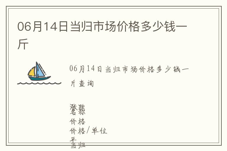 06月14日当归市场价格多少钱一斤